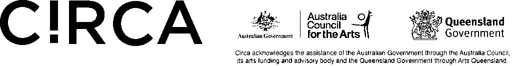 Circa acknowledges the assistance of the Australian Government through the Australia Council, its arts funding and advisory body and the Queensland Government through Arts Queensland.