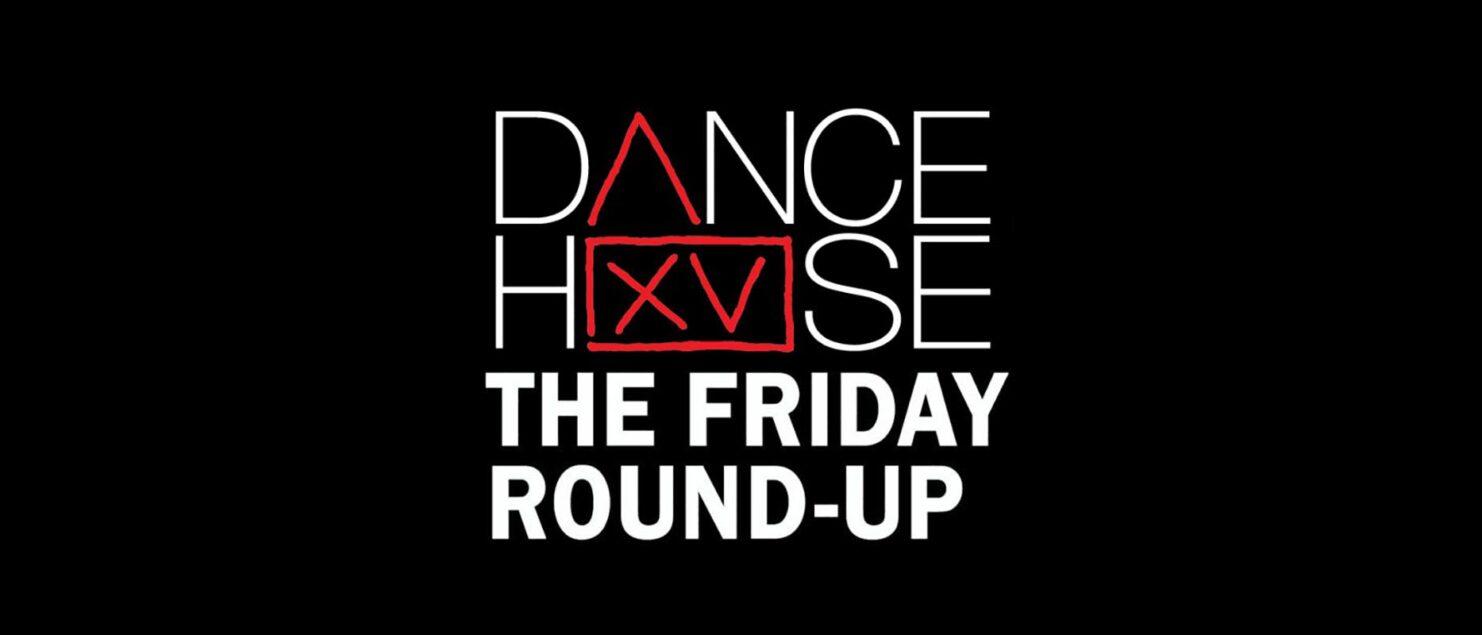 DanceHouse - The Friday Roundup